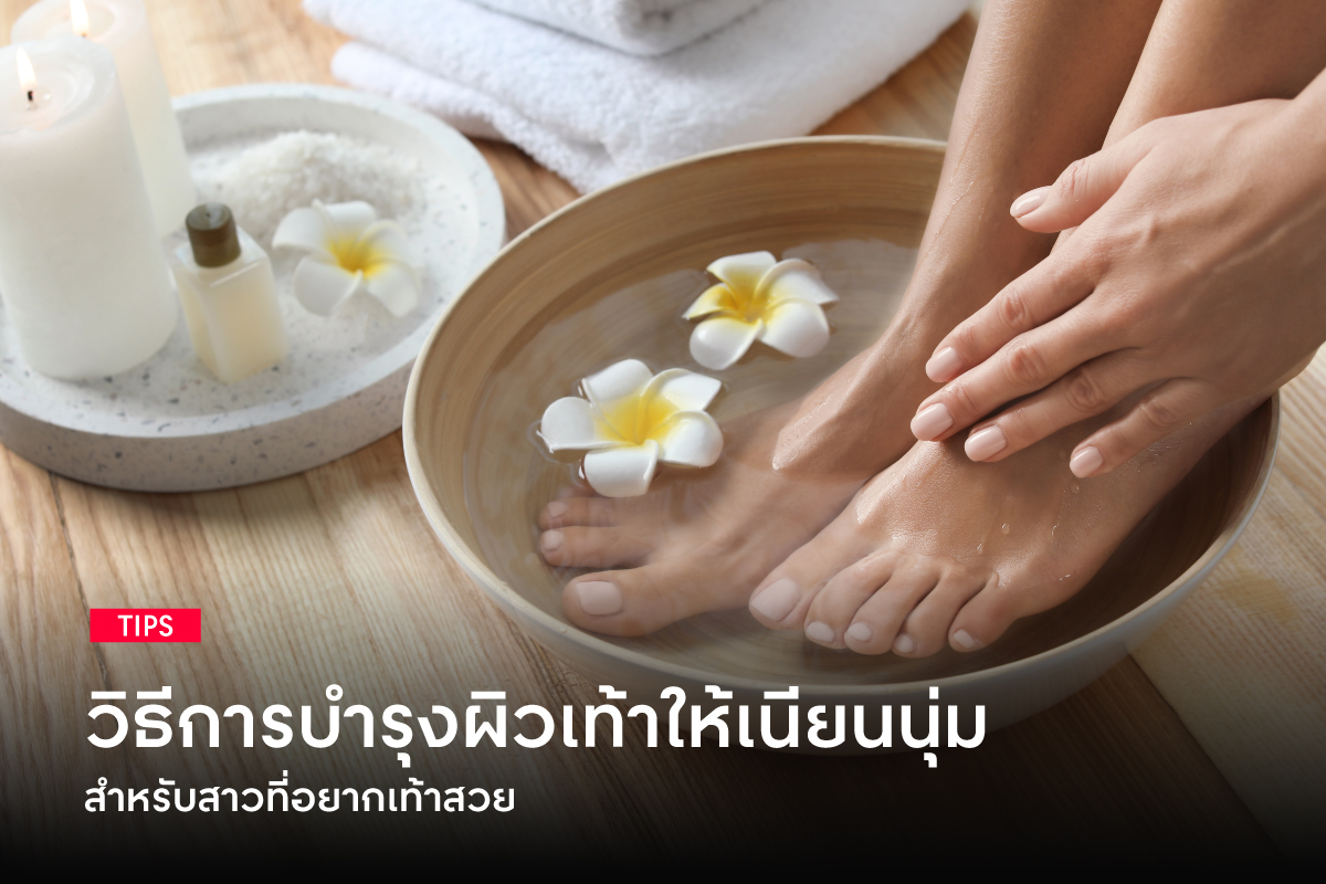 วิธีการบำรุงผิวเท้าให้เนียนนุ่ม สำหรับสาวที่อยากมีเท้าสวย วิธีการบำรุงผิวเท้าให้เนียนนุ่ม สำหรับสาวที่อยากมีเท้าสวย